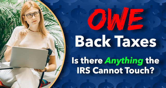 If You Owe Back Taxes, is there Anything the IRS Cannot Touch?