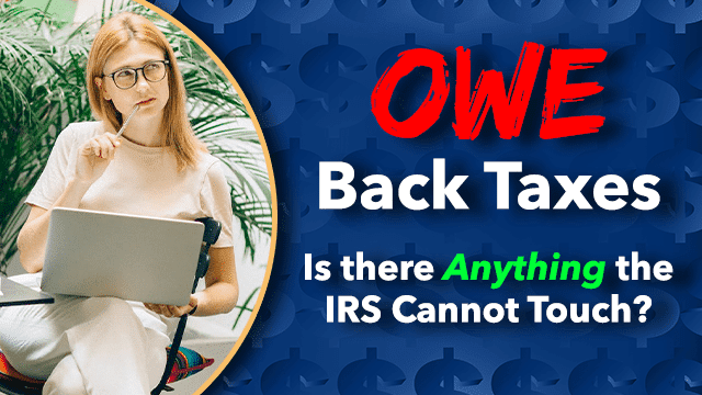If You Owe Back Taxes, is there Anything the IRS Cannot Touch?